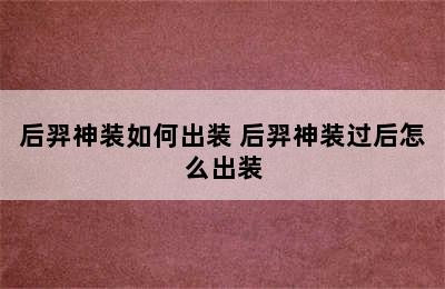 后羿神装如何出装 后羿神装过后怎么出装